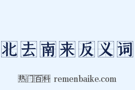 北去南来反义词是什么意思的图片
